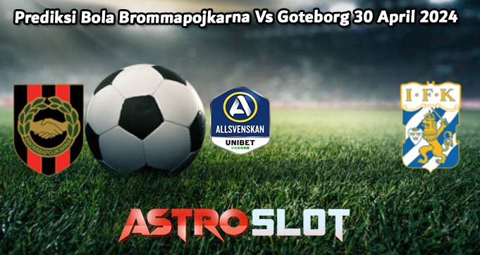 Prediksi Bola Brommapojkarna Vs Goteborg 30 April 2024