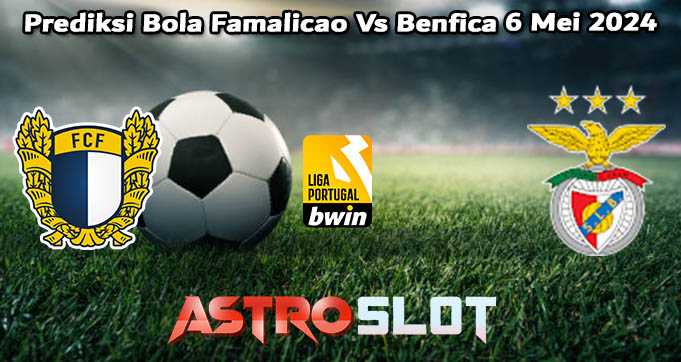 Prediksi Bola Famalicao Vs Benfica 6 Mei 2024