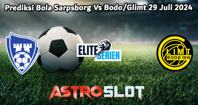 Prediksi Bola Sarpsborg Vs Bodo/Glimt 29 Juli 2024