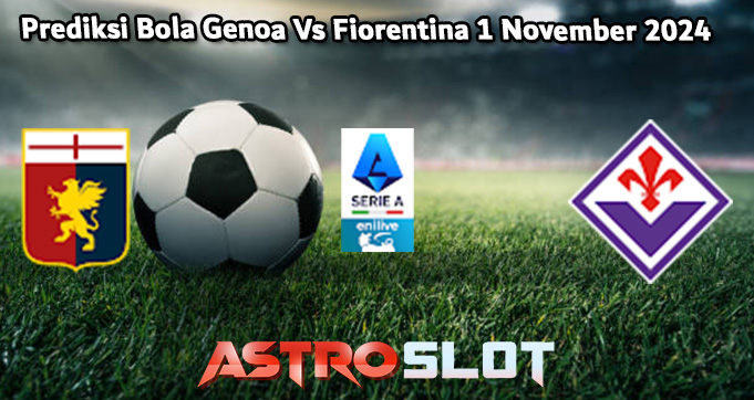 Prediksi Bola Genoa Vs Fiorentina 1 November 2024