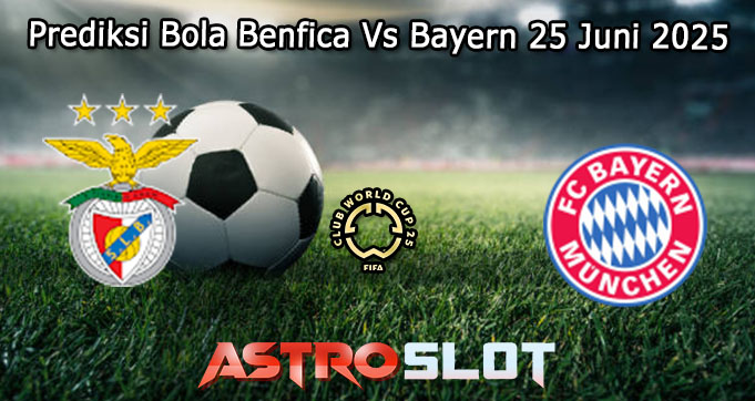 Prediksi Bola Benfica Vs Bayern 25 Juni 2025