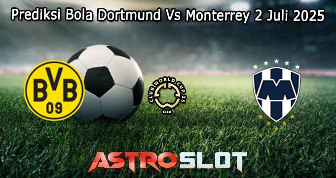 Prediksi Bola Dortmund Vs Monterrey 2 Juli 2025