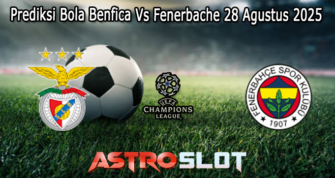 Prediksi Bola Benfica Vs Fenerbache 28 Agustus 2025
