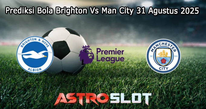 Prediksi Bola Brighton Vs Man City 31 Agustus 2025
