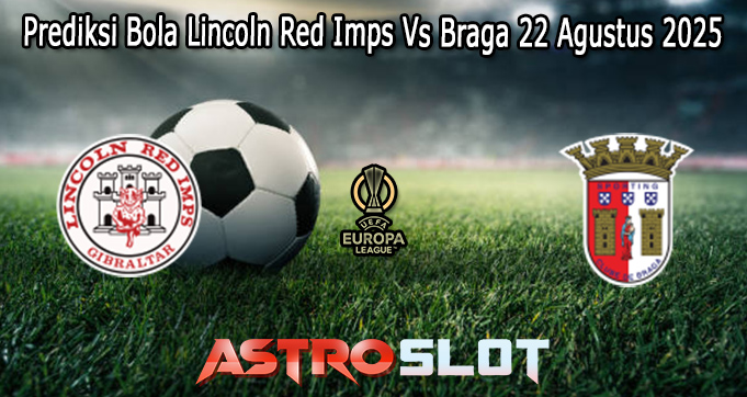 Prediksi Bola Lincoln Red Imps Vs Braga 22 Agustus 2025