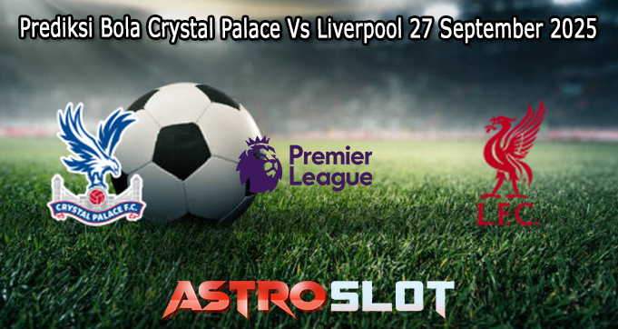 Prediksi Bola Crystal Palace Vs Liverpool 27 September 2025