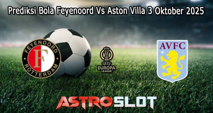 Prediksi Bola Feyenoord Vs Aston Villa 3 Oktober 2025