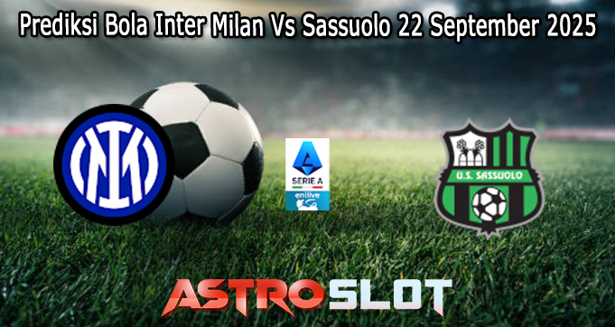 Prediksi Bola Inter Milan Vs Sassuolo 22 September 2025