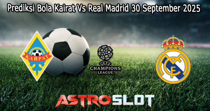 Prediksi Bola Kairat Vs Real Madrid 30 September 2025