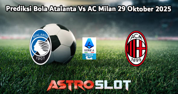 Prediksi Bola Atalanta Vs AC Milan 29 Oktober 2025