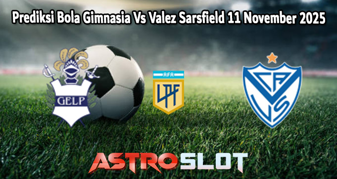 Prediksi Bola Gimnasia Vs Valez Sarsfield 11 November 2025