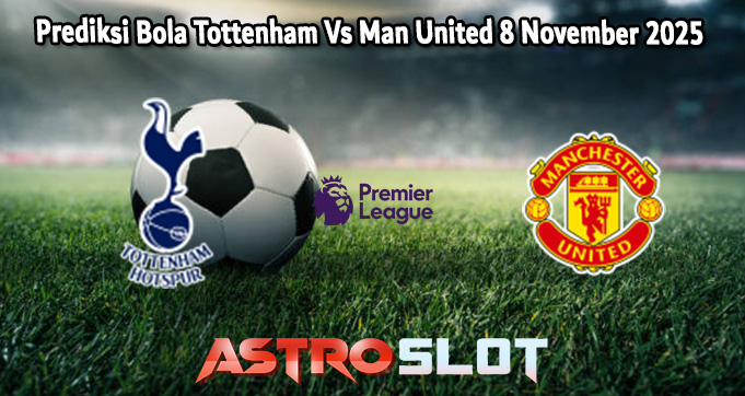 Prediksi Bola Tottenham Vs Man United 8 November 2025