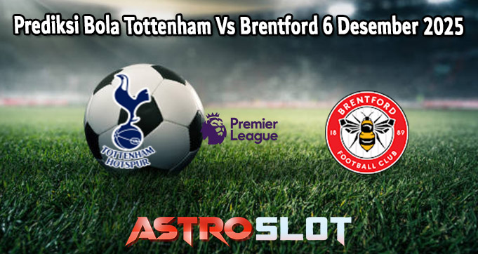 Prediksi Bola Tottenham Vs Brentford 6 Desember 2025