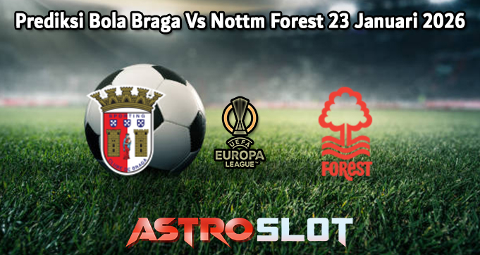 Prediksi Bola Braga Vs Nottm Forest 23 Januari 2026