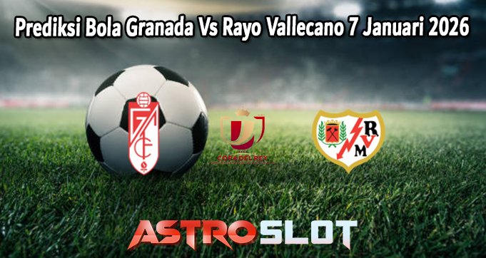 Prediksi Bola Granada Vs Rayo Vallecano 7 Januari 2026