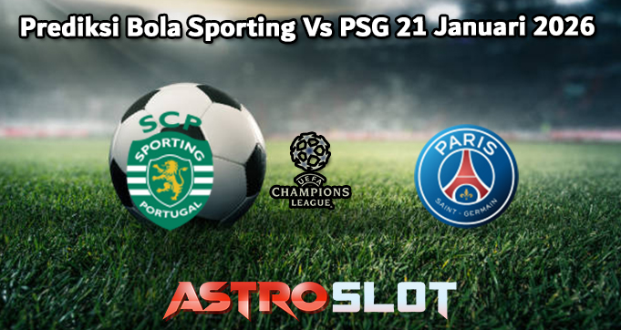 Prediksi Bola Sporting Vs PSG 21 Januari 2026