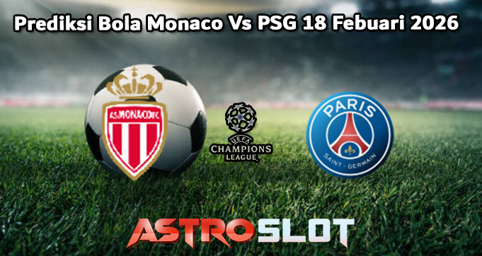 Prediksi Bola Monaco Vs PSG 18 Febuari 2026