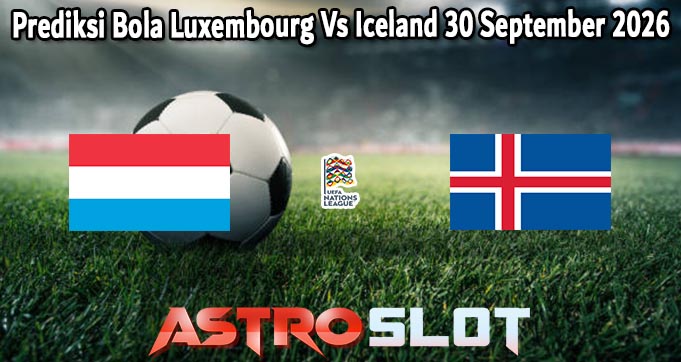 Prediksi Bola Luxembourg Vs Iceland 30 September 2026