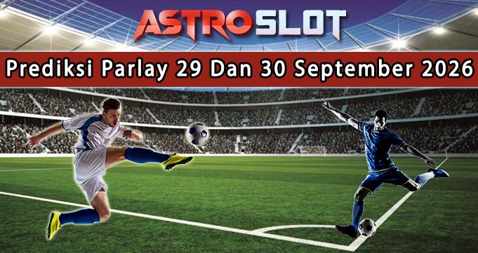 Prediksi Parlay Terbaik 29 Dan 30 September 2026